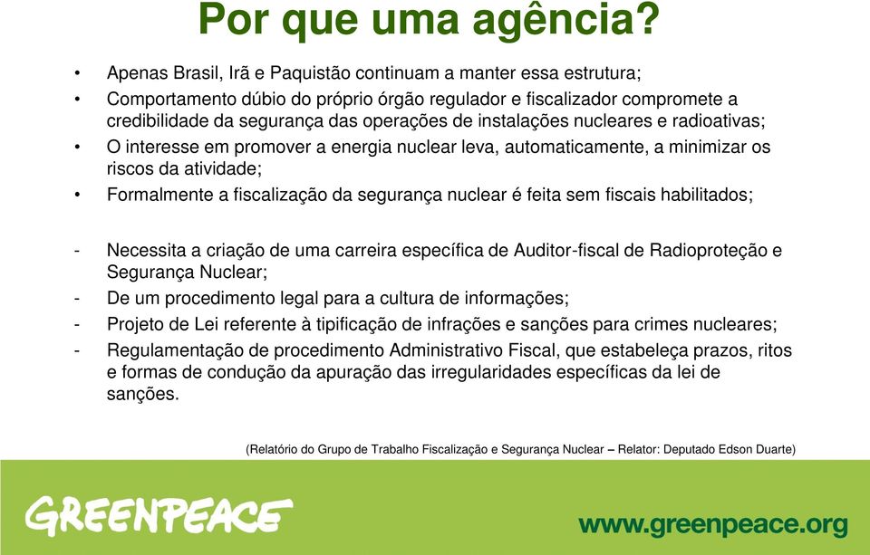 nucleares e radioativas; O interesse em promover a energia nuclear leva, automaticamente, a minimizar os riscos da atividade; Formalmente a fiscalização da segurança nuclear é feita sem fiscais