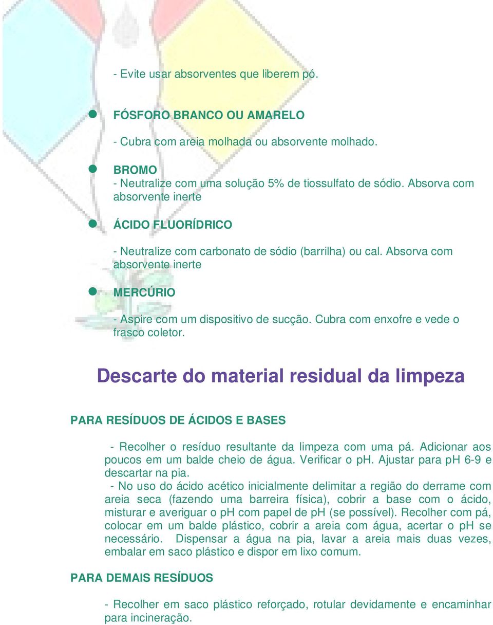 Cubra com enxofre e vede o frasco coletor. Descarte do material residual da limpeza PARA RESÍDUOS DE ÁCIDOS E BASES - Recolher o resíduo resultante da limpeza com uma pá.