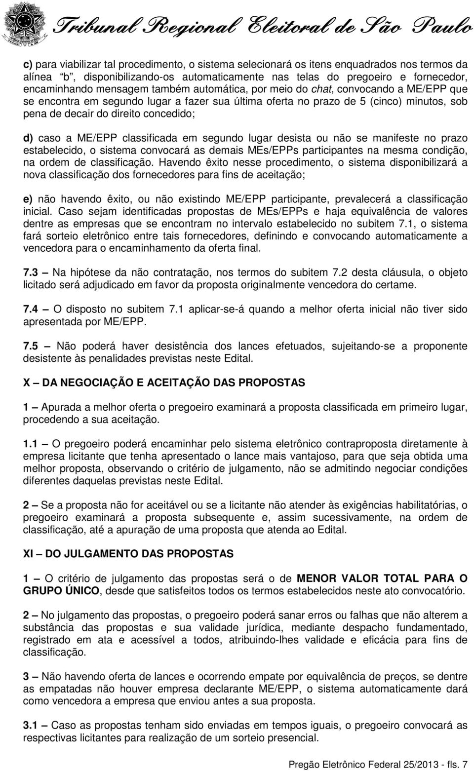 ME/EPP classificada em segundo lugar desista ou não se manifeste no prazo estabelecido, o sistema convocará as demais MEs/EPPs participantes na mesma condição, na ordem de classificação.