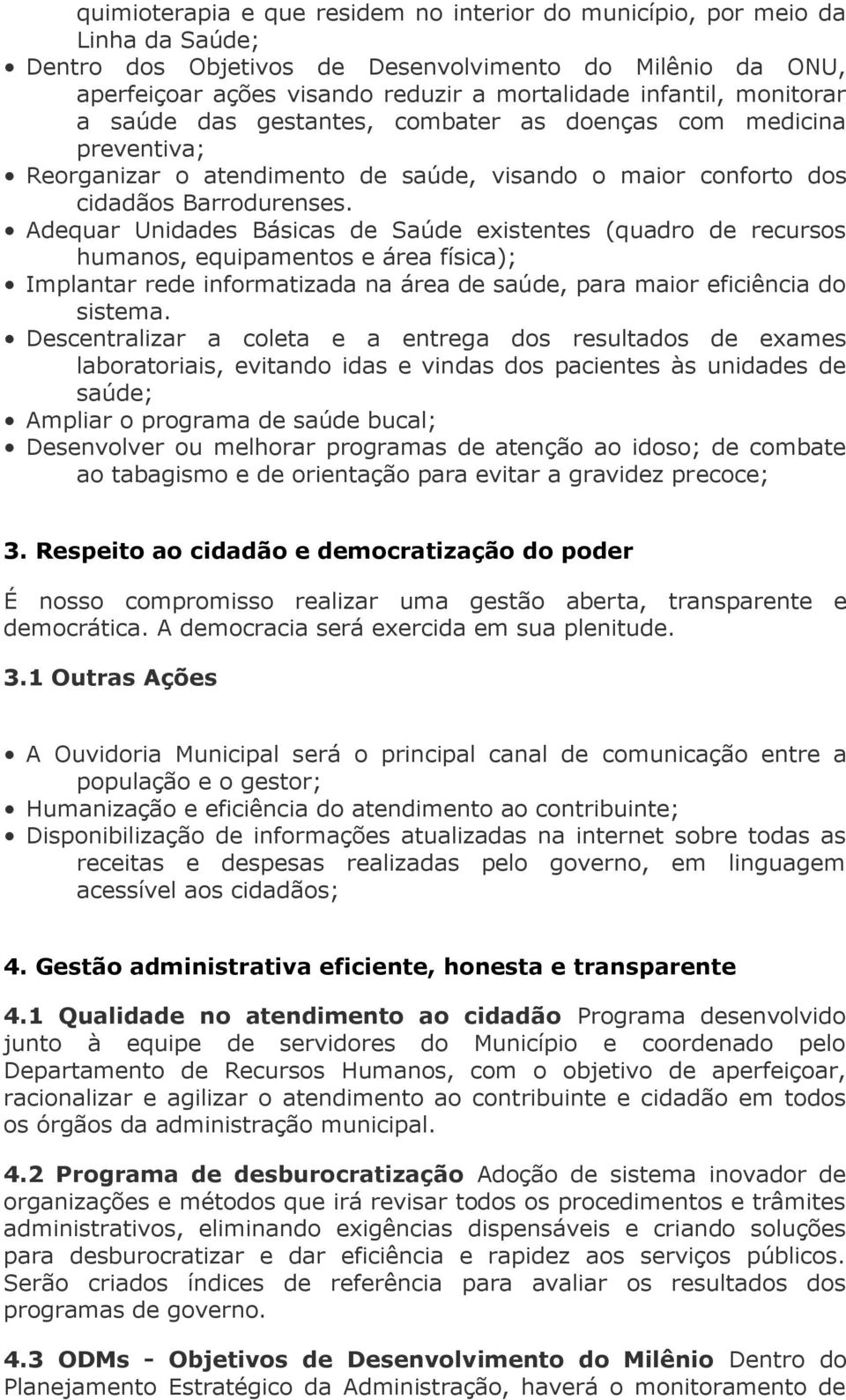 Adequar Unidades Básicas de Saúde existentes (quadro de recursos humanos, equipamentos e área física); Implantar rede informatizada na área de saúde, para maior eficiência do sistema.