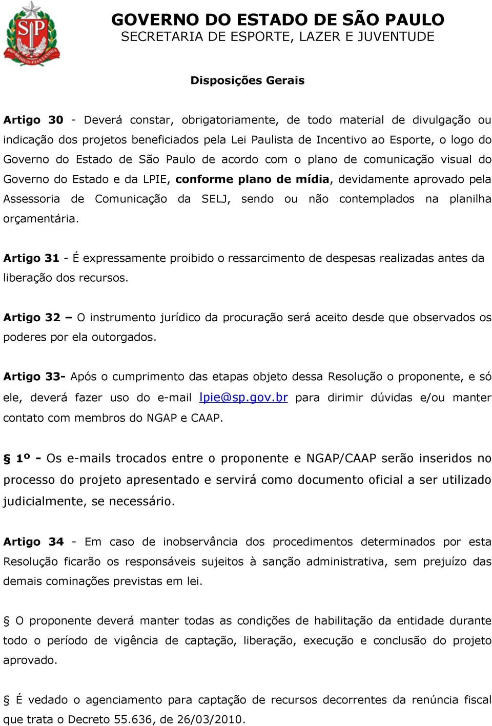 contemplados na planilha orçamentária. Artigo 31 - É expressamente proibido o ressarcimento de despesas realizadas antes da liberação dos recursos.