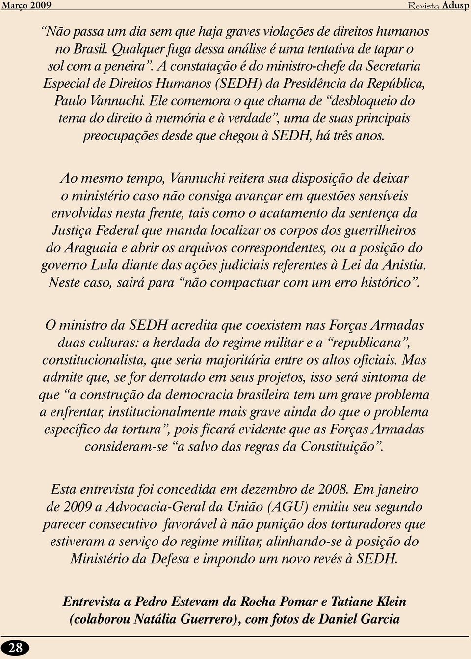 Ele comemora o que chama de desbloqueio do tema do direito à memória e à verdade, uma de suas principais preocupações desde que chegou à SEDH, há três anos.