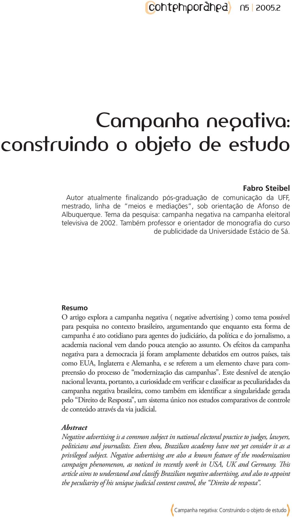 Resumo O artigo explora a campanha negativa ( negative advertising ) como tema possível para pesquisa no contexto brasileiro, argumentando que enquanto esta forma de campanha é ato cotidiano para