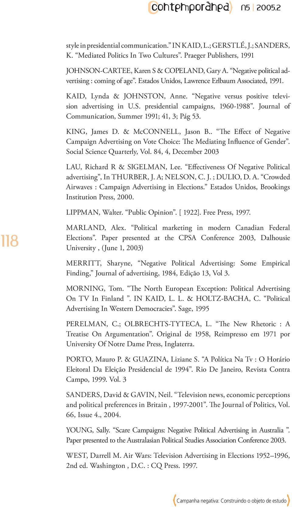 Journal of Communication, Summer 1991; 41, 3; Pág 53. KING, James D. & McCONNELL, Jason B.. The Effect of Negative Campaign Advertising on Vote Choice: The Mediating Influence of Gender.