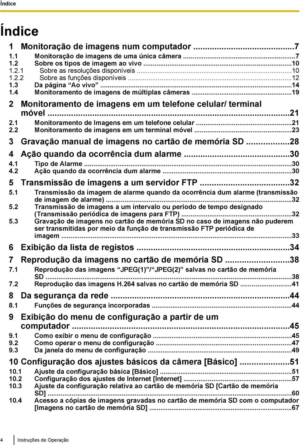 1 Monitoramento de Imagens em um telefone celular...21 2.2 Monitoramento de imagens em um terminal móvel...23 3 Gravação manual de imagens no cartão de memória SD.