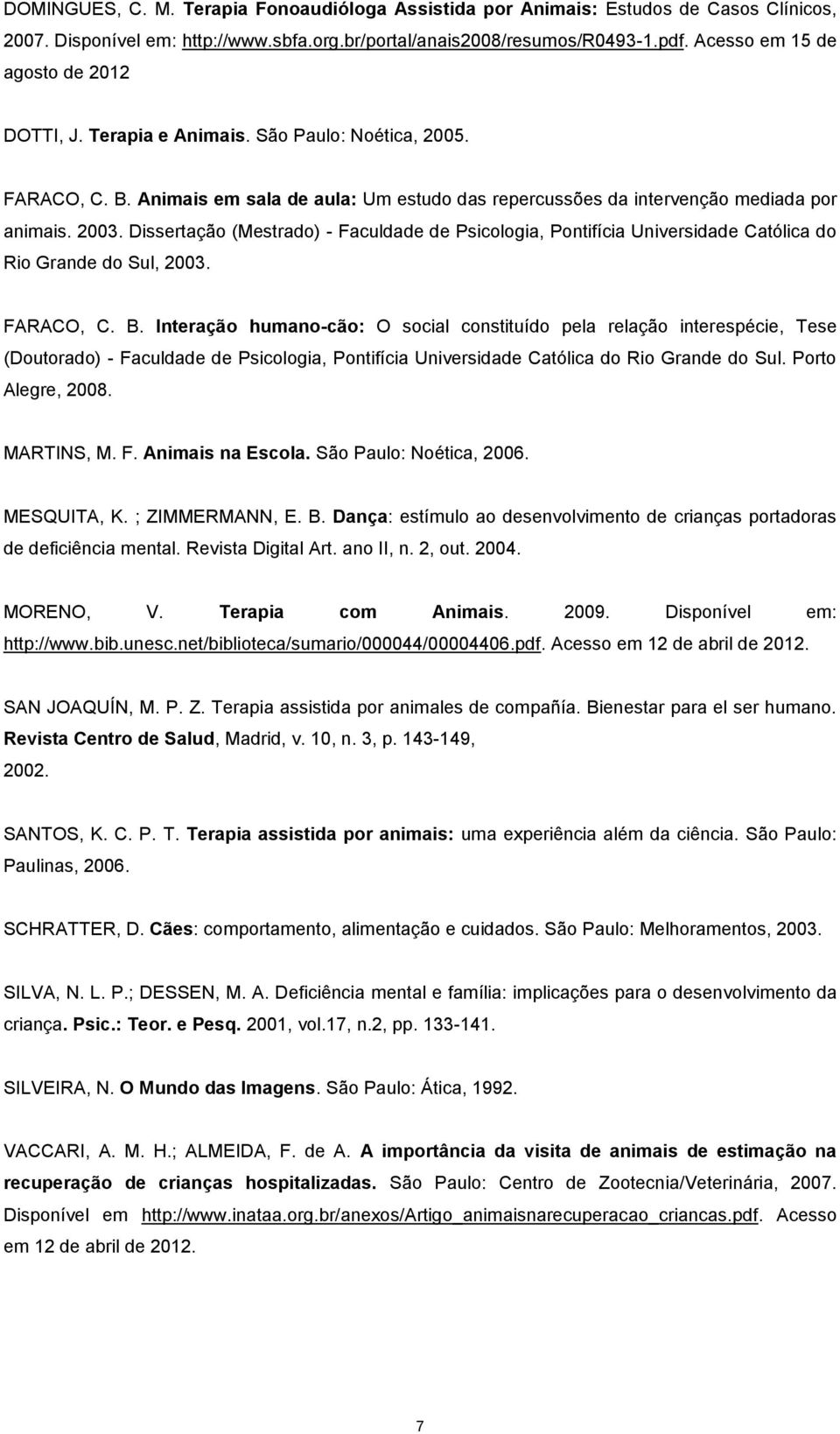 Dissertação (Mestrado) - Faculdade de Psicologia, Pontifícia Universidade Católica do Rio Grande do Sul, 2003. FARACO, C. B.