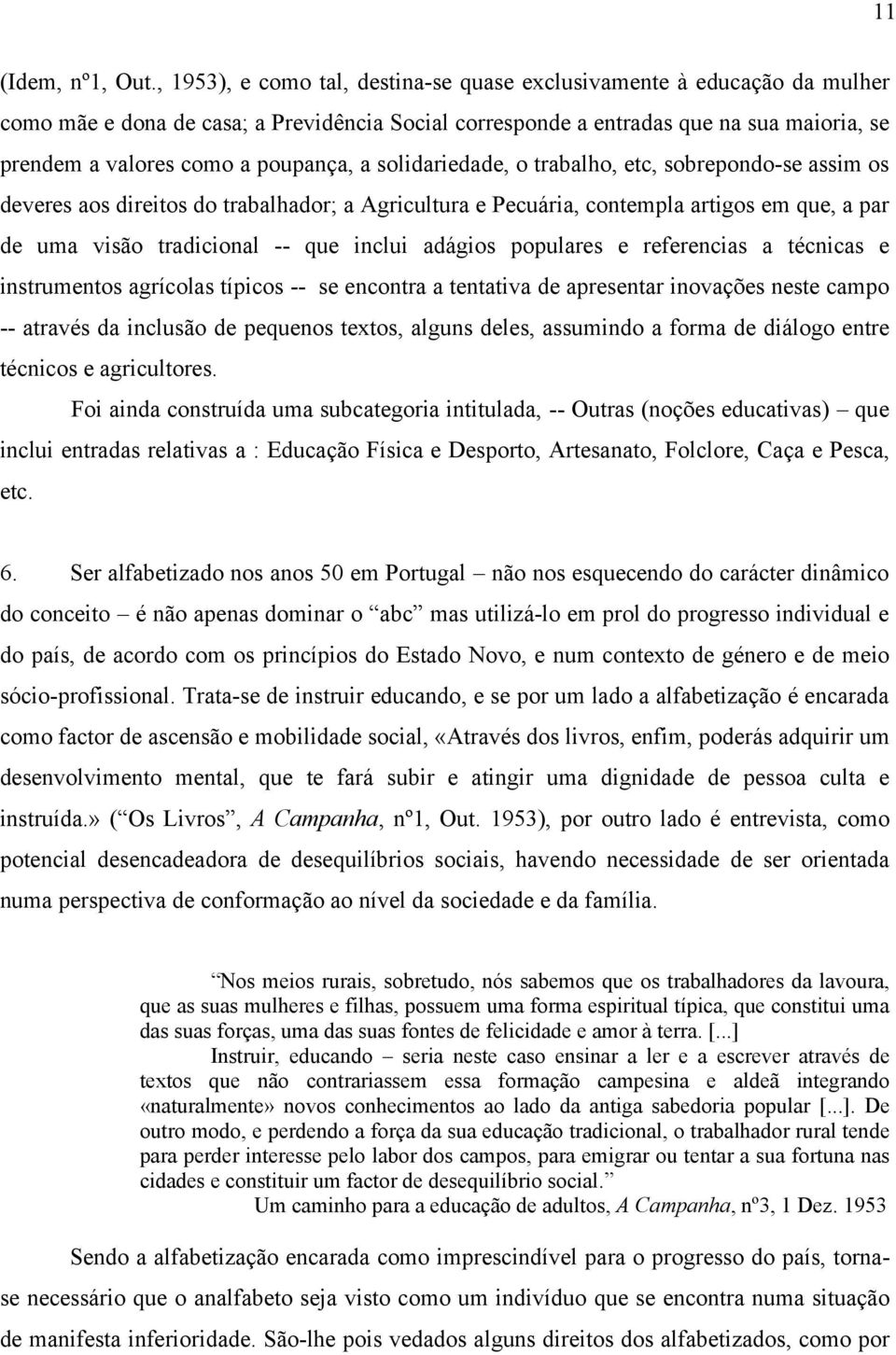 poupança, a solidariedade, o trabalho, etc, sobrepondo-se assim os deveres aos direitos do trabalhador; a Agricultura e Pecuária, contempla artigos em que, a par de uma visão tradicional -- que