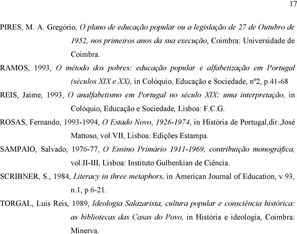 41-68 REIS, Jaime, 1993, O analfabetismo em Portugal no século XIX: uma interpretação, in Colóquio, Educação e Sociedade, Lisboa: F.C.G.