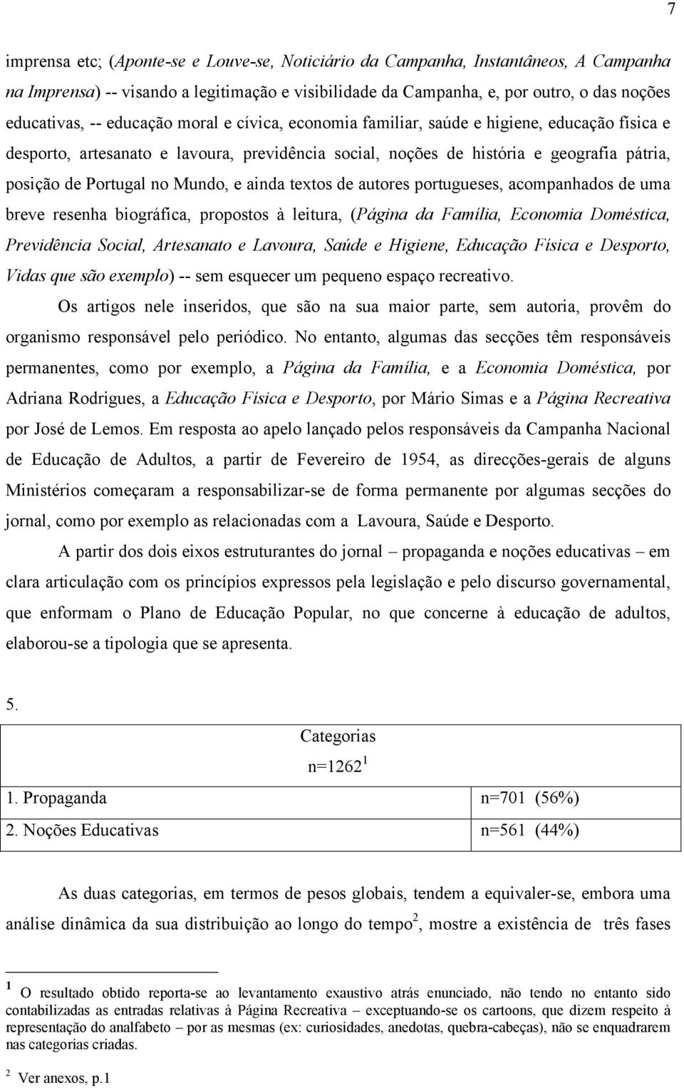 e ainda textos de autores portugueses, acompanhados de uma breve resenha biográfica, propostos à leitura, (Página da Família, Economia Doméstica, Previdência Social, Artesanato e Lavoura, Saúde e