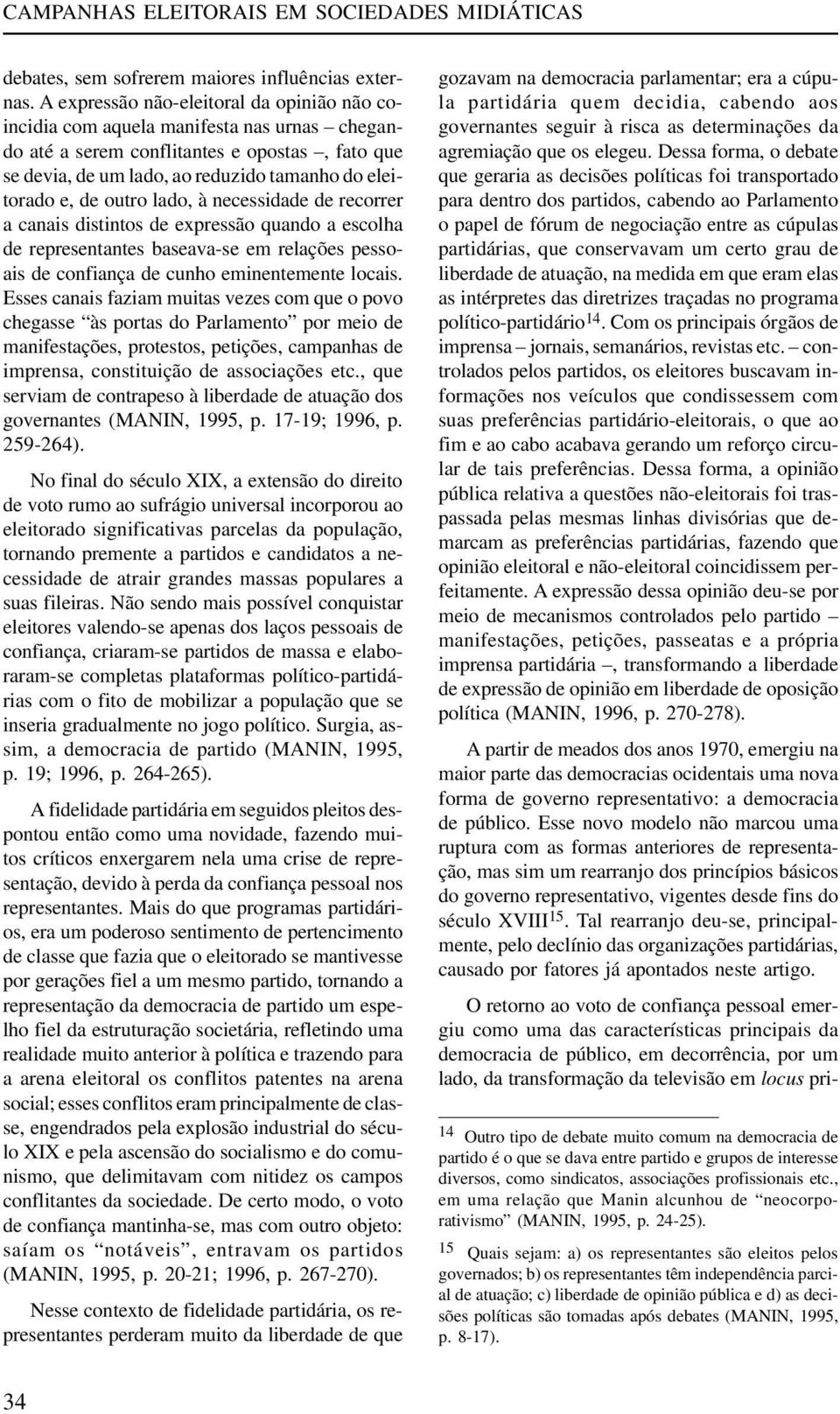 outro lado, à necessidade de recorrer a canais distintos de expressão quando a escolha de representantes baseava-se em relações pessoais de confiança de cunho eminentemente locais.