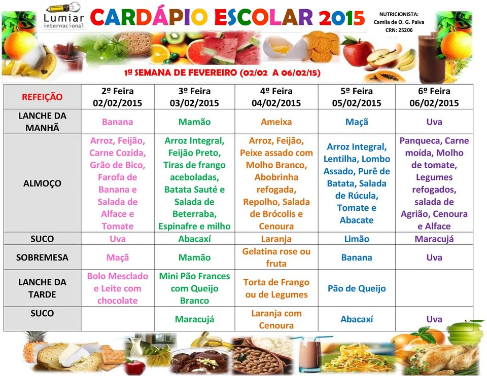 Panqueca, Carne moída, Molho de tomate, Legumes refogados, salada de Agrião, e Alface SUCO Uva Abacaxí Laranja Limão Maracujá SOBREMESA Maçã Mamão Gelatina rose ou fruta Banana Uva