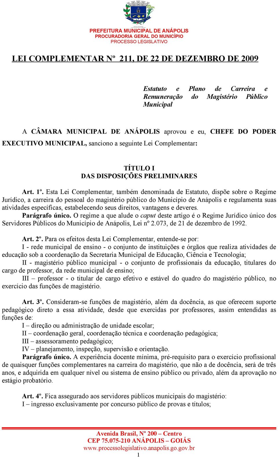 Esta Lei Complementar, também denominada de Estatuto, dispõe sobre o Regime Jurídico, a carreira do pessoal do magistério público do Município de Anápolis e regulamenta suas atividades específicas,