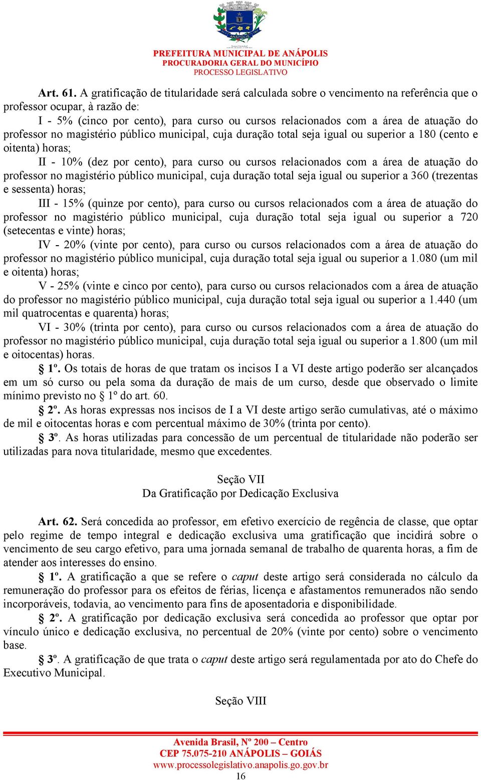 professor no magistério público municipal, cuja duração total seja igual ou superior a 180 (cento e oitenta) horas; II - 10% (dez por cento), para curso ou cursos relacionados com a área de atuação