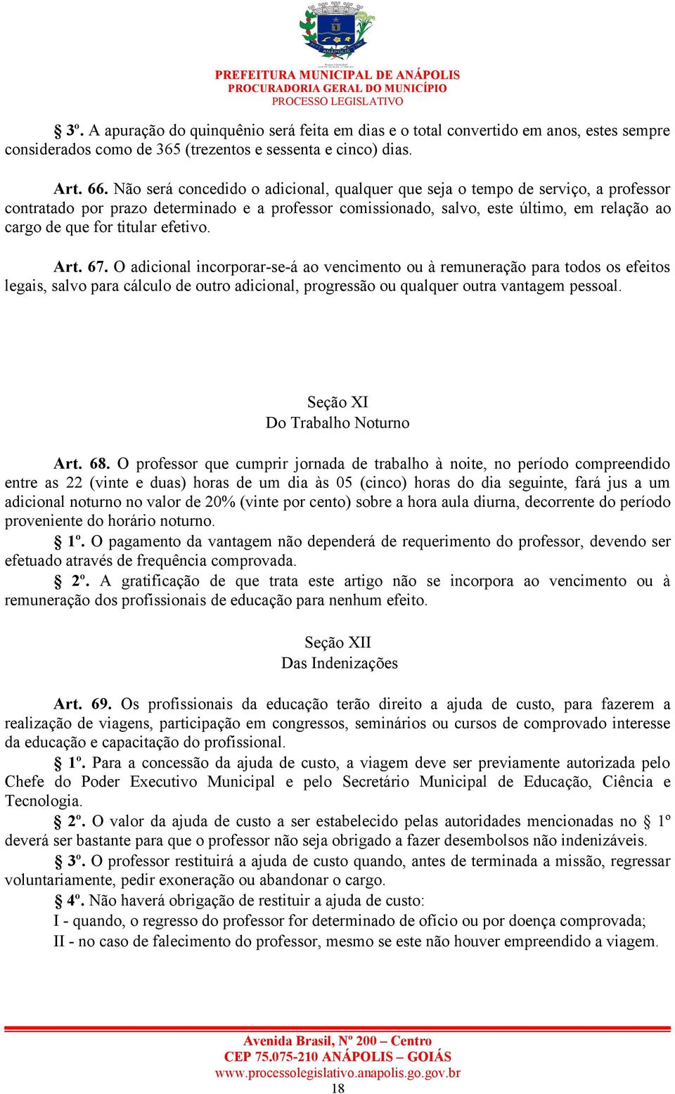 titular efetivo. Art. 67. O adicional incorporar-se-á ao vencimento ou à remuneração para todos os efeitos legais, salvo para cálculo de outro adicional, progressão ou qualquer outra vantagem pessoal.