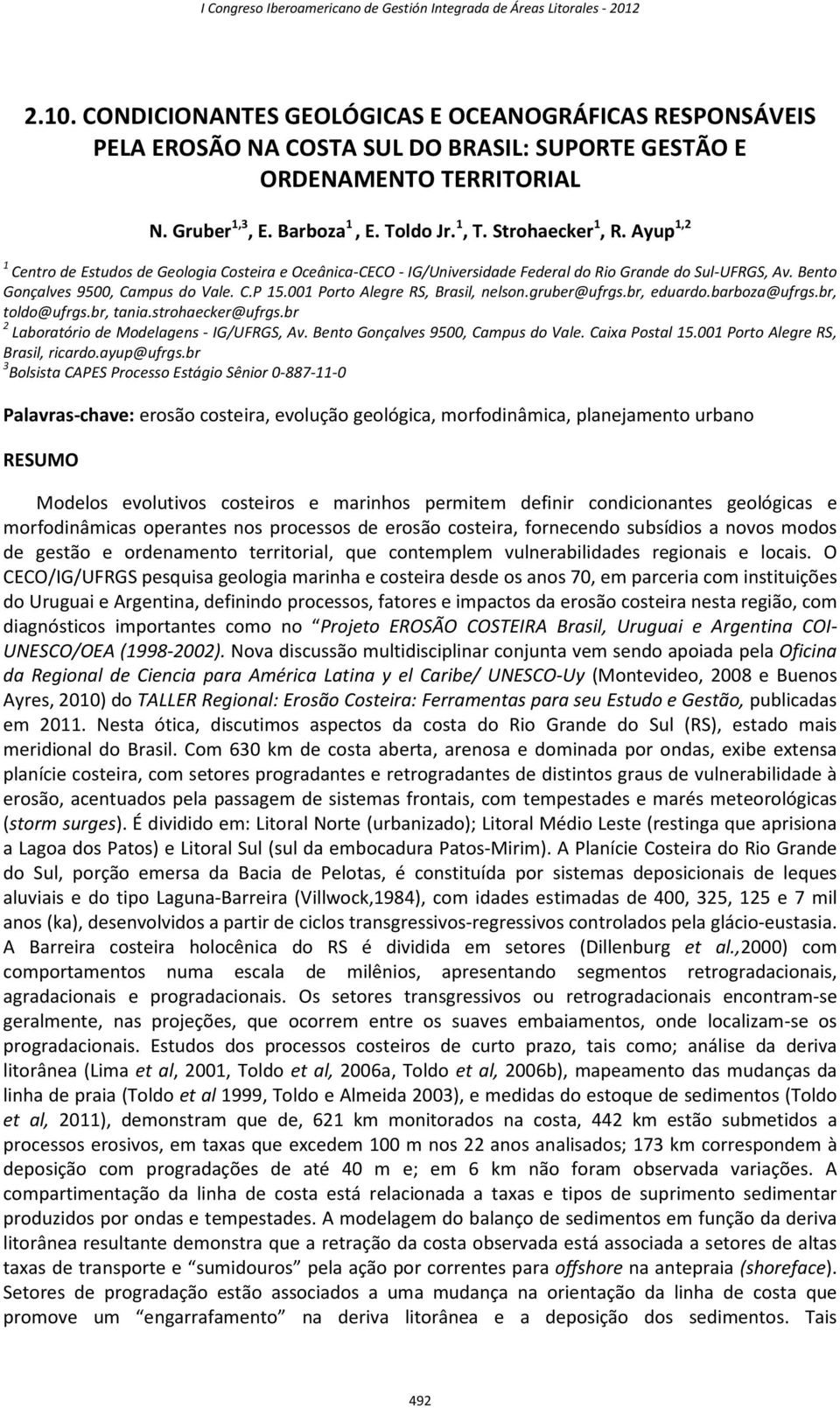 001 Porto Alegre RS, Brasil, nelson.gruber@ufrgs.br, eduardo.barboza@ufrgs.br, toldo@ufrgs.br, tania.strohaecker@ufrgs.br 2 Laboratório de Modelagens IG/UFRGS, Av.