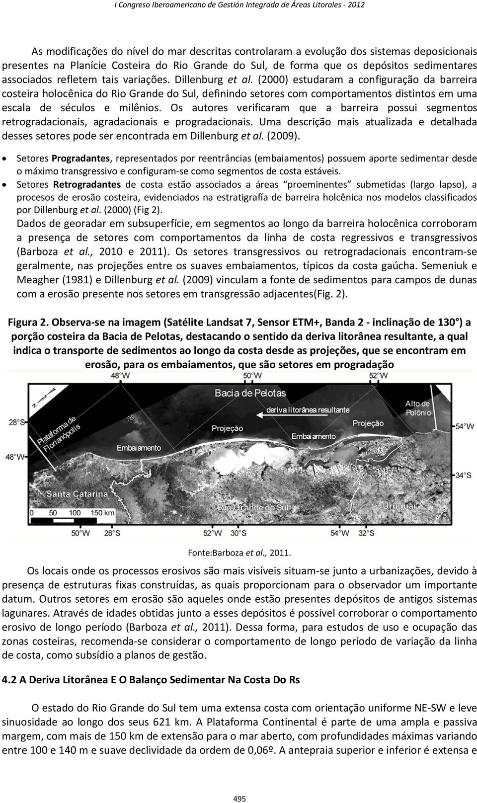 (2000) estudaram a configuração da barreira costeira holocênica do Rio Grande do Sul, definindo setores com comportamentos distintos em uma escala de séculos e milênios.