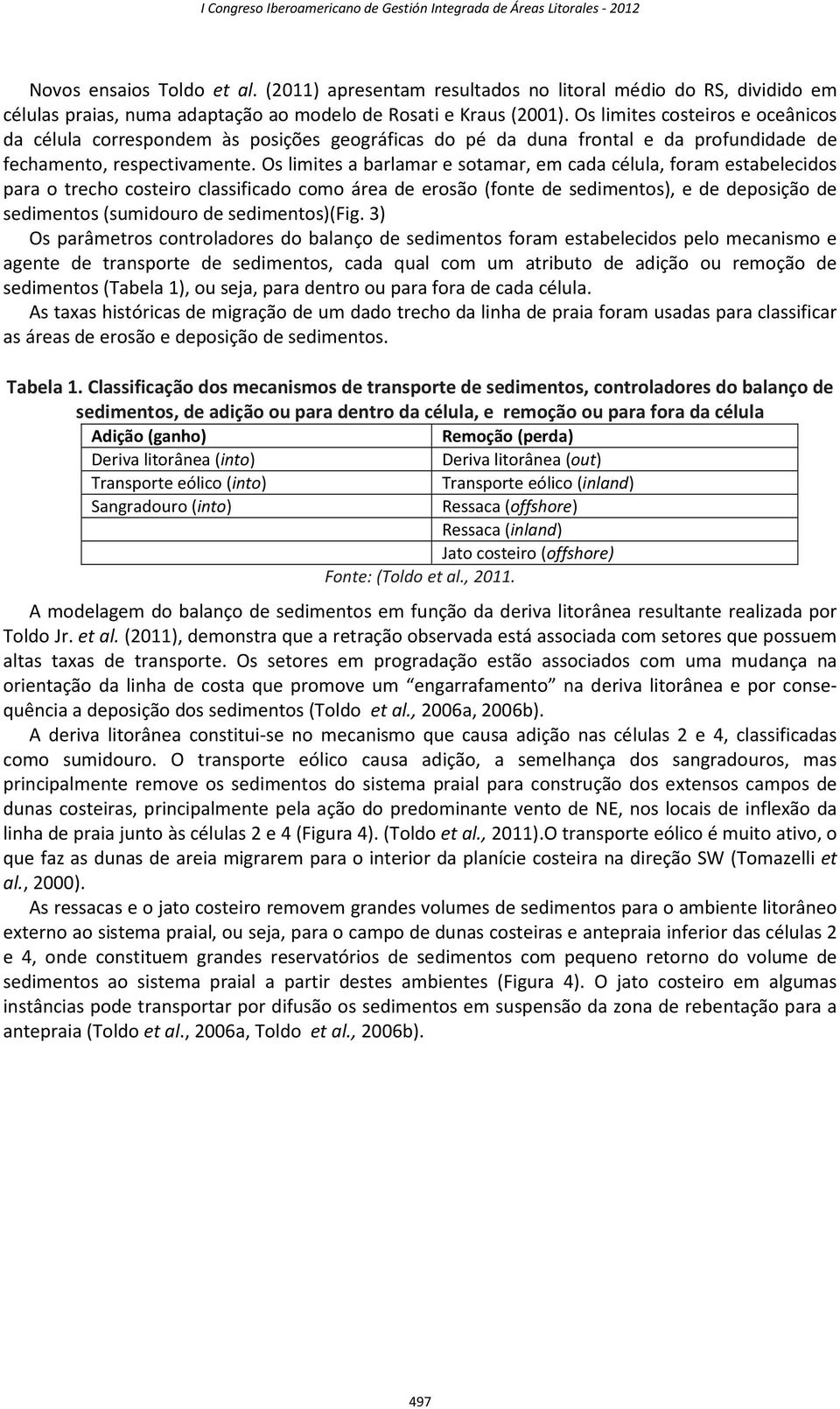 Os limites a barlamar e sotamar, em cada célula, foram estabelecidos para o trecho costeiro classificado como área de erosão (fonte de sedimentos), e de deposição de sedimentos (sumidouro de