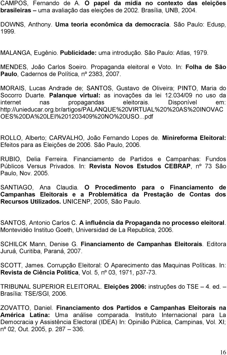 In: Folha de São Paulo, Cadernos de Política, nº 2383, 2007. MORAIS, Lucas Andrade de; SANTOS, Gustavo de Oliveira; PINTO, Maria do Socorro Duarte. Palanque virtual: as inovações da lei 12.