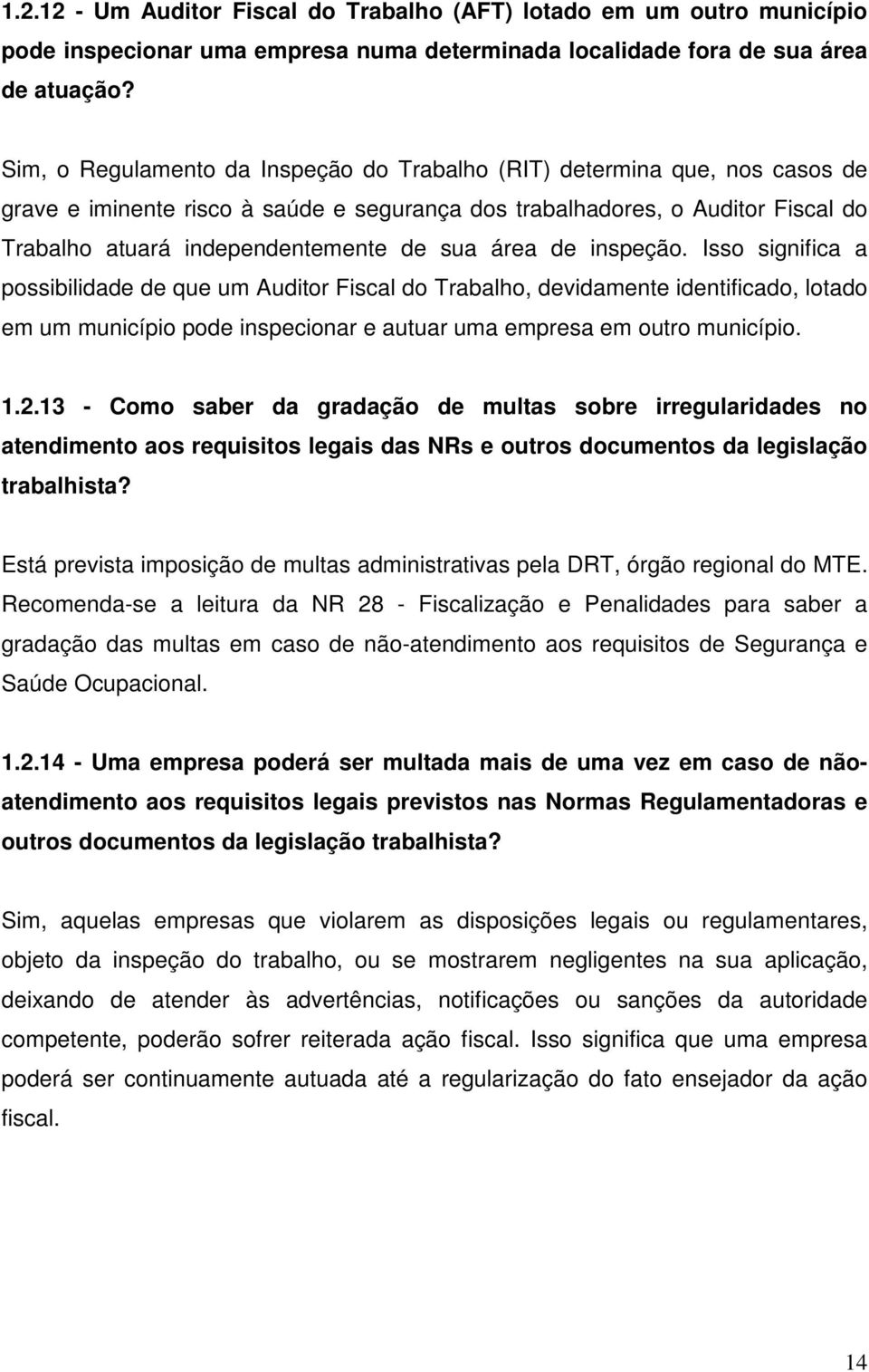 área de inspeção. Isso significa a possibilidade de que um Auditor Fiscal do Trabalho, devidamente identificado, lotado em um município pode inspecionar e autuar uma empresa em outro município. 1.2.