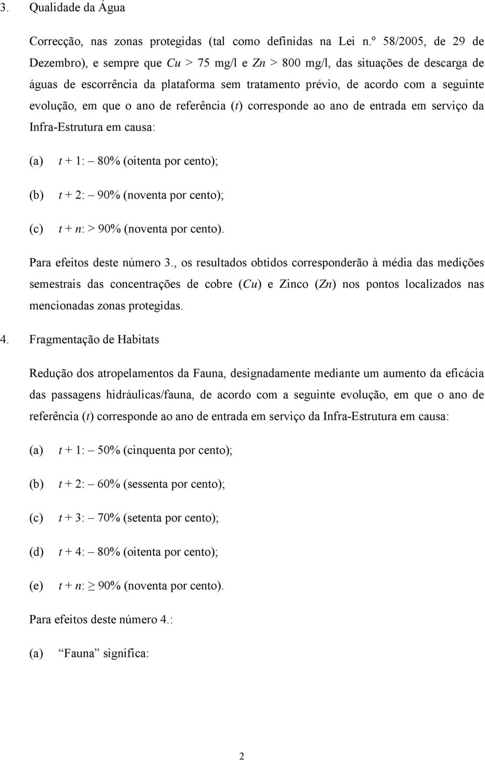 que o ano de referência (t) corresponde ao ano de entrada em serviço da Infra-Estrutura em causa: (c) t + 1: 80% (oitenta por cento); t + 2: 90% (noventa por cento); t + n: > 90% (noventa por cento).