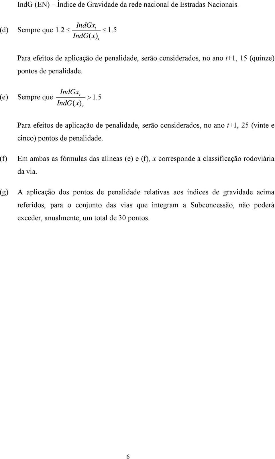 5 IndG( x) t Para efeitos de aplicação de penalidade, serão considerados, no ano t+1, 25 (vinte e cinco) pontos de penalidade.