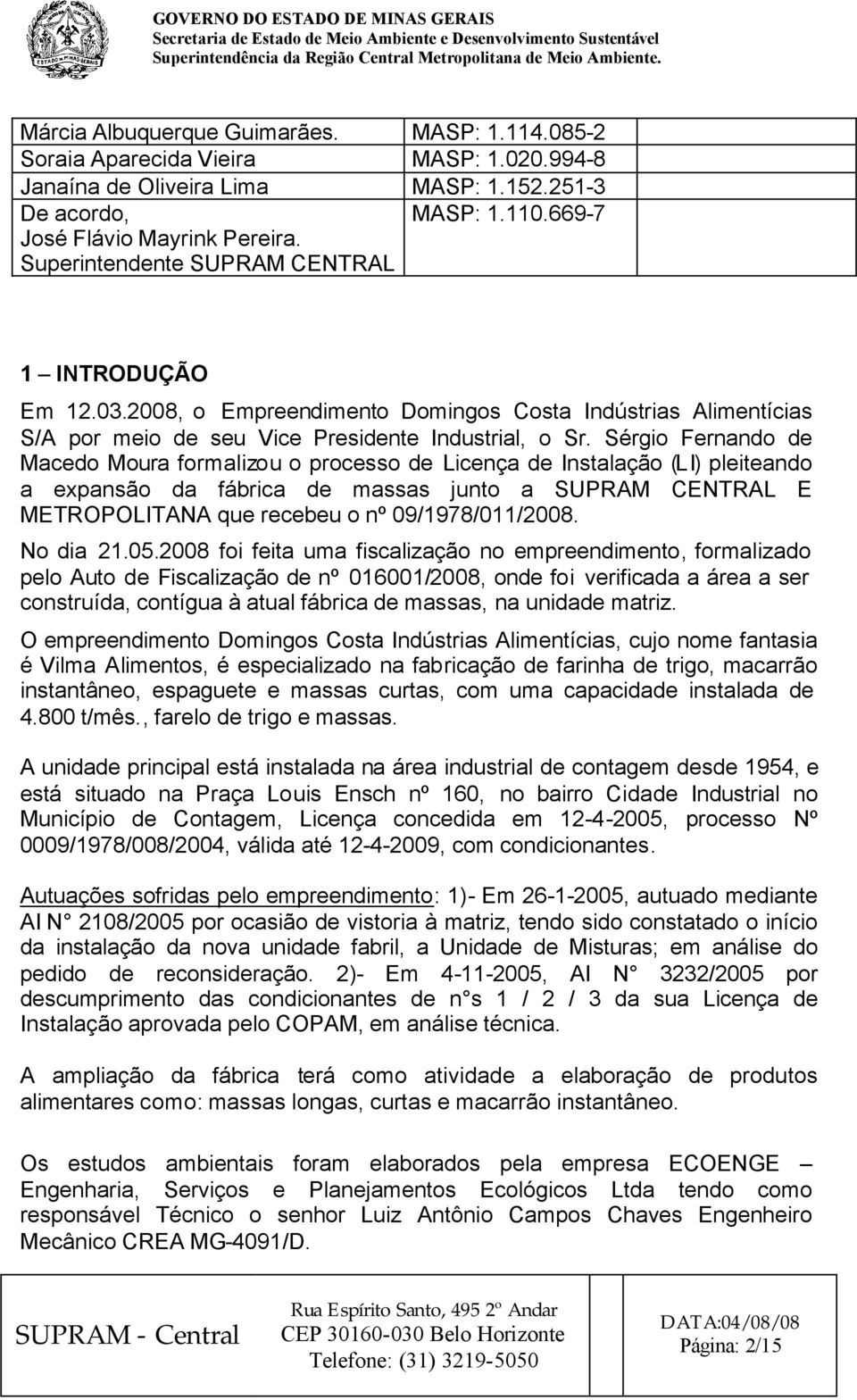 Sérgio Fernando de Macedo Moura formalizou o processo de Licença de Instalação (LI) pleiteando a expansão da fábrica de massas junto a SUPRAM CENTRAL E METROPOLITANA que recebeu o nº 09/1978/011/2008.