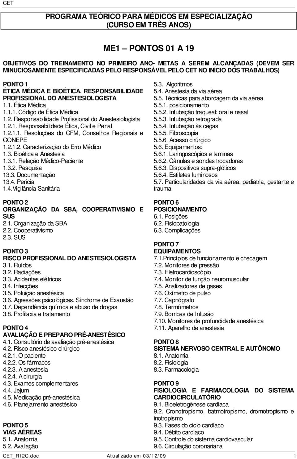 Responsabilidade Profissional do Anestesiologista 1.2.1. Responsabilidade Ética, Civil e Penal 1.2.1.1. Resoluções do CFM, Conselhos Regionais e CONEPE 1.2.1.2. Caracterização do Erro Médico 1.3.