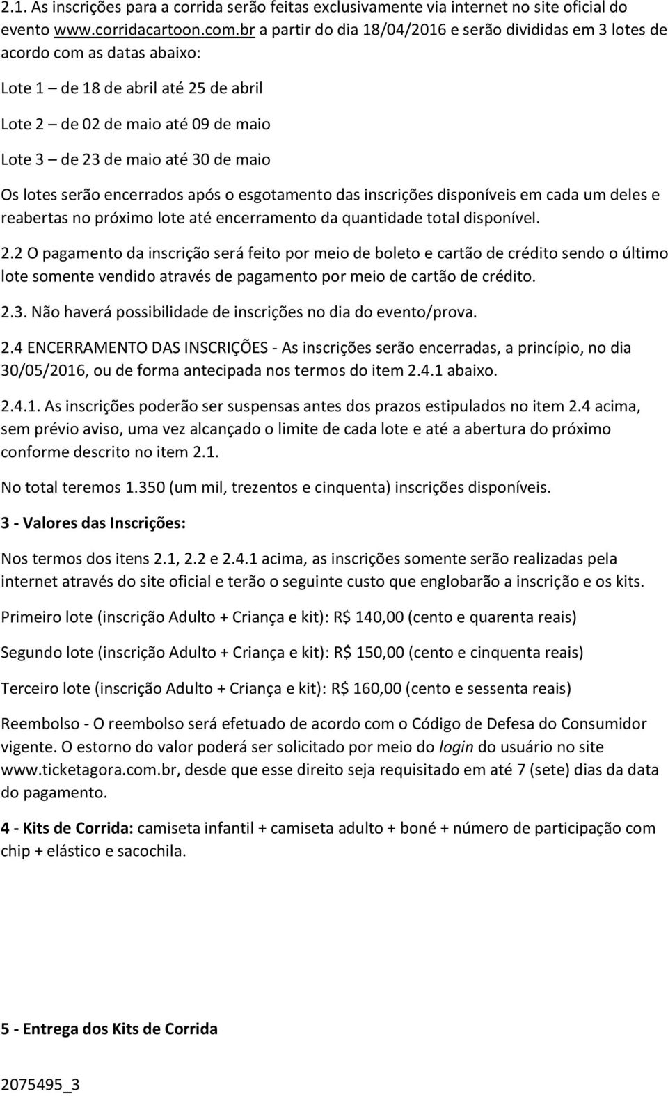 Os lotes serão encerrados após o esgotamento das inscrições disponíveis em cada um deles e reabertas no próximo lote até encerramento da quantidade total disponível. 2.