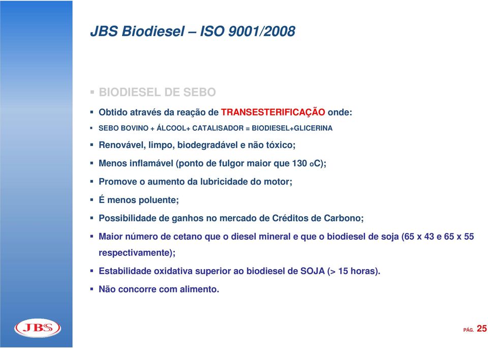 lubricidade do motor; É menos poluente; Possibilidade de ganhos no mercado de Créditos de Carbono; Maior número de cetano que o diesel mineral e