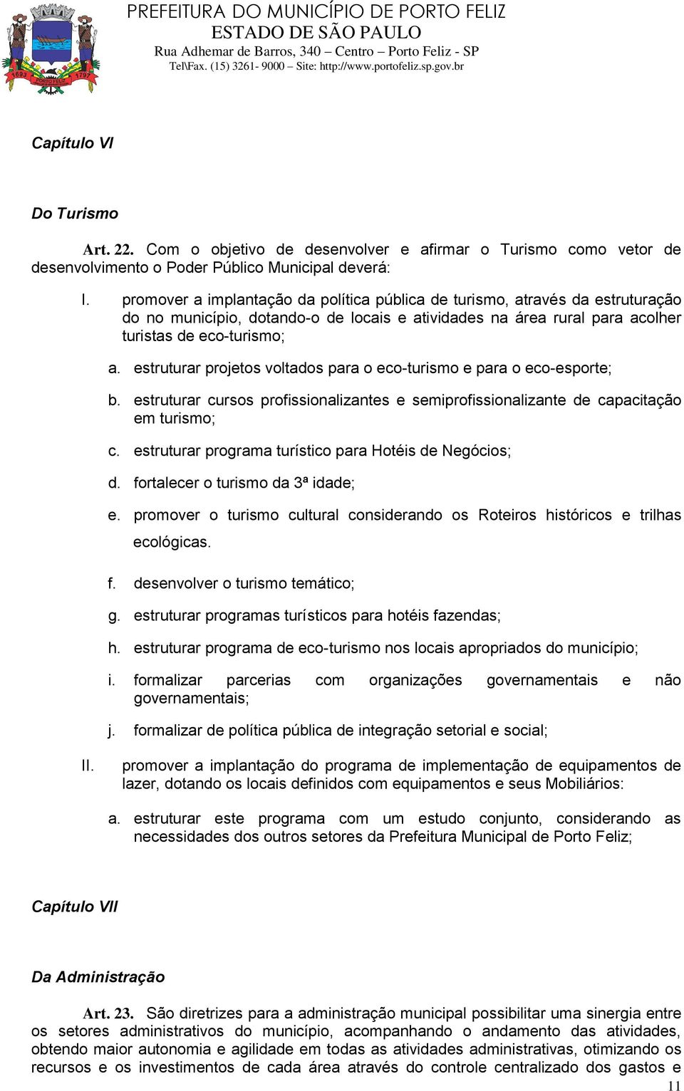 estruturar projetos voltados para o eco-turismo e para o eco-esporte; b. estruturar cursos profissionalizantes e semiprofissionalizante de capacitação em turismo; c.