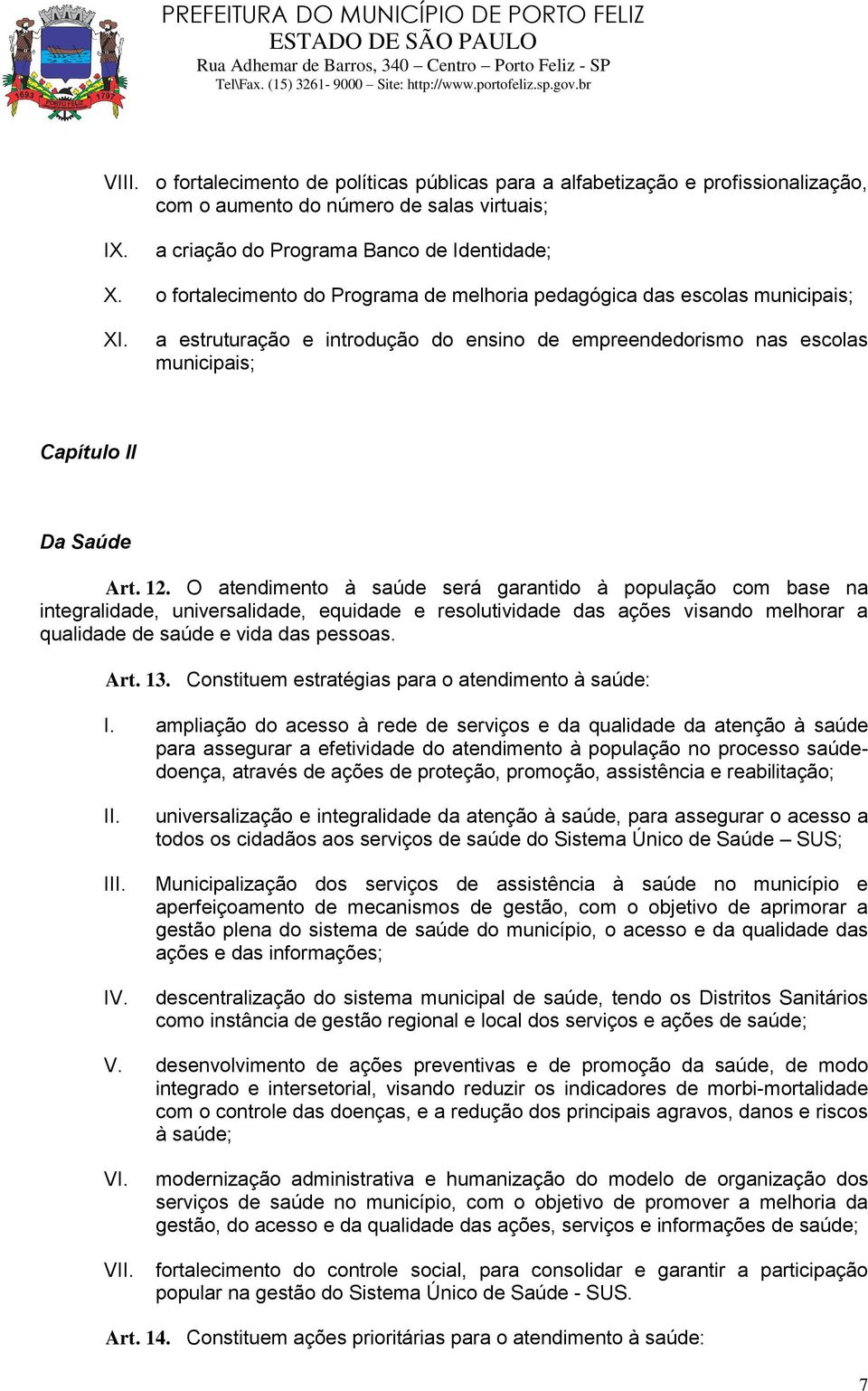 O atendimento à saúde será garantido à população com base na integralidade, universalidade, equidade e resolutividade das ações visando melhorar a qualidade de saúde e vida das pessoas. Art. 13.