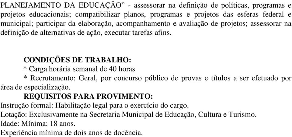 CONDIÇÕES DE TRABALHO: * Carga horária semanal de 40 horas * Recrutamento: Geral, por concurso público de provas e títulos a ser efetuado por área de especialização.