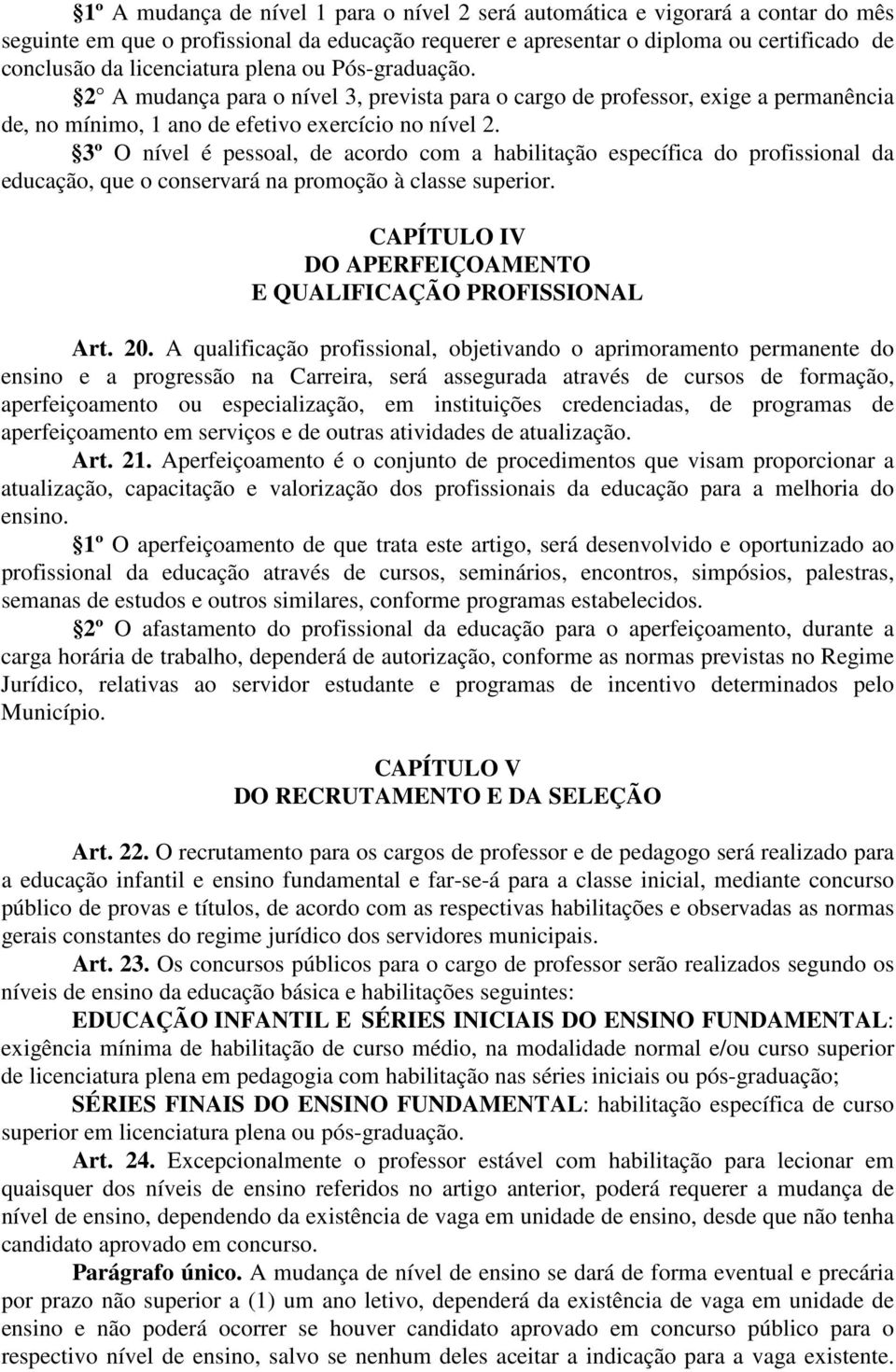 3º O nível é pessoal, de acordo com a habilitação específica do profissional da educação, que o conservará na promoção à classe superior.