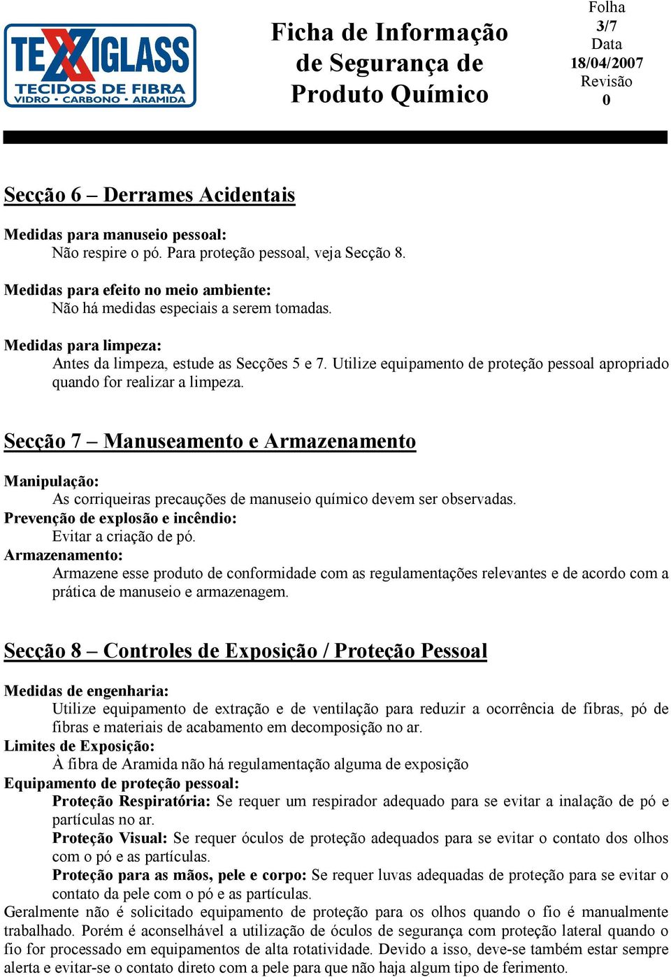 Secção 7 Manuseamento e Armazenamento Manipulação: As corriqueiras precauções de manuseio químico devem ser observadas. Prevenção de explosão e incêndio: Evitar a criação de pó.