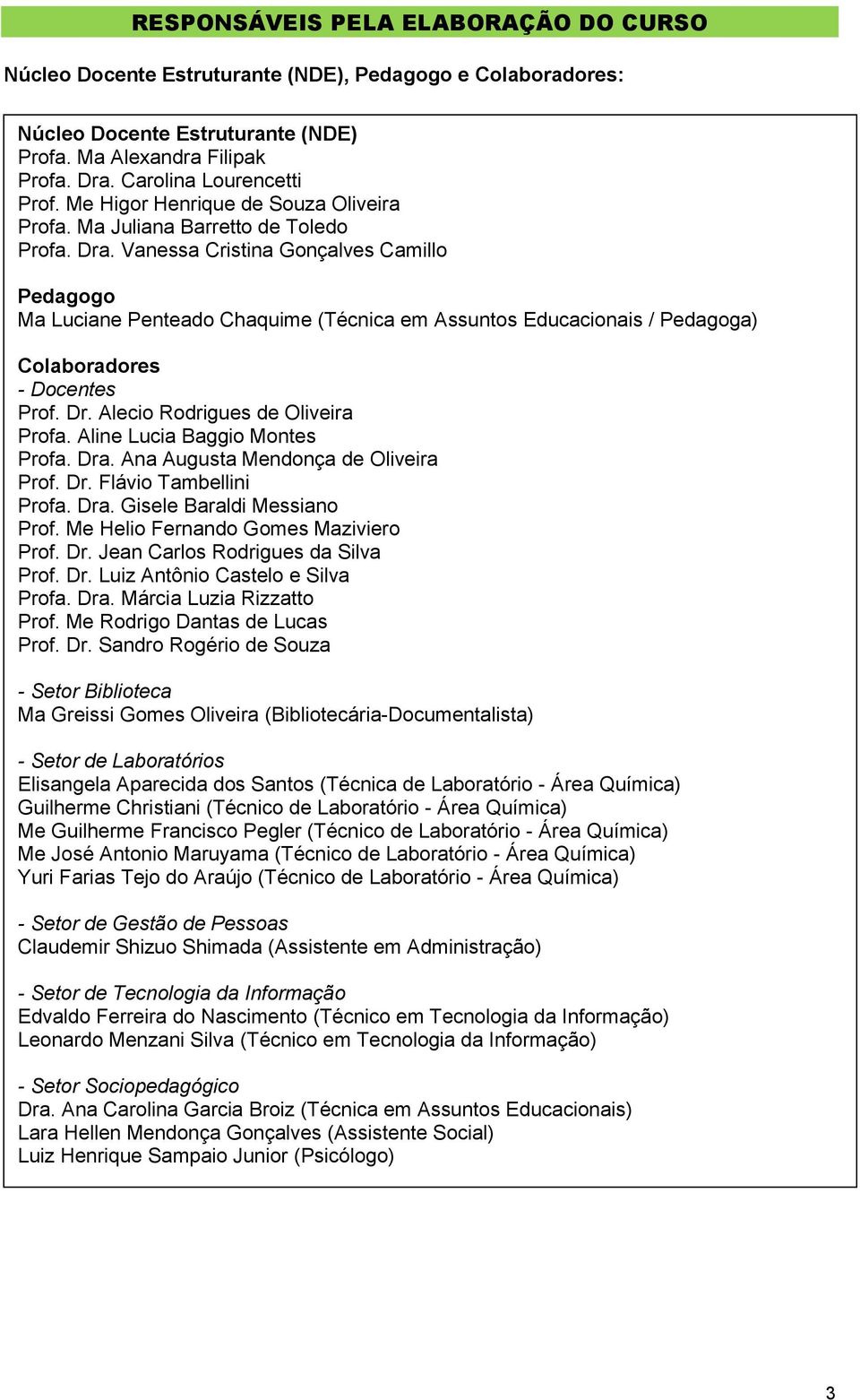 Vanessa Cristina Gonçalves Camillo Pedagogo Ma Luciane Penteado Chaquime (Técnica em Assuntos Educacionais / Pedagoga) Colaboradores - Docentes Prof. Dr. Alecio Rodrigues de Oliveira Profa.