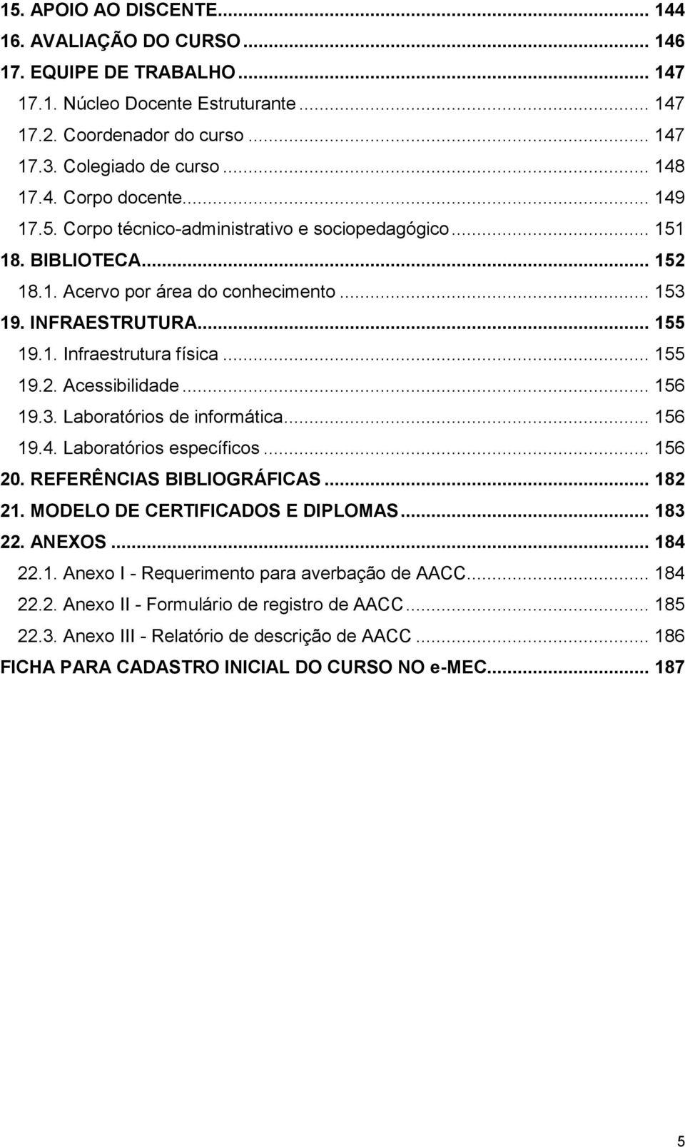 .. 155 19.2. Acessibilidade... 156 19.3. Laboratórios de informática... 156 19.4. Laboratórios específicos... 156 20. REFERÊNCIAS BIBLIOGRÁFICAS... 182 21. MODELO DE CERTIFICADOS E DIPLOMAS... 183 22.