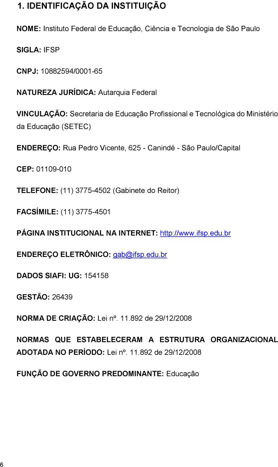 (11) 3775-4502 (Gabinete do Reitor) FACSÍMILE: (11) 3775-45 PÁGINA INSTITUCIONAL NA INTERNET: http://www.ifsp.edu.br ENDEREÇO ELETRÔNICO: gab@ifsp.edu.br DADOS SIAFI: UG: 154158 GESTÃO: 26439 NORMA DE CRIAÇÃO: Lei nº.