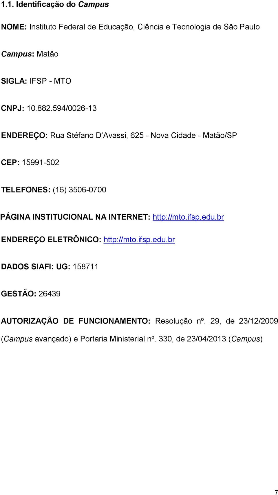 594/0026-13 ENDEREÇO: Rua Stéfano D Avassi, 625 - Nova Cidade - Matão/SP CEP: 15991-502 TELEFONES: (16) 3506-0700 PÁGINA