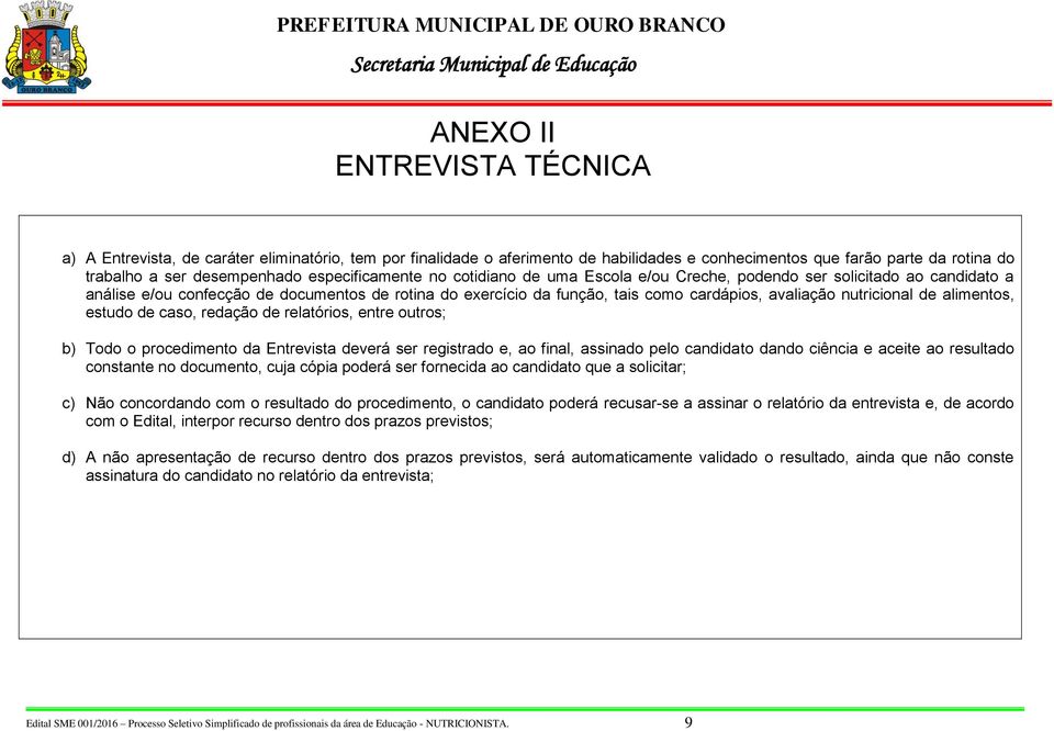 nutricional de alimentos, estudo de caso, redação de relatórios, entre outros; b) Todo o procedimento da Entrevista deverá ser registrado e, ao final, assinado pelo candidato dando ciência e aceite