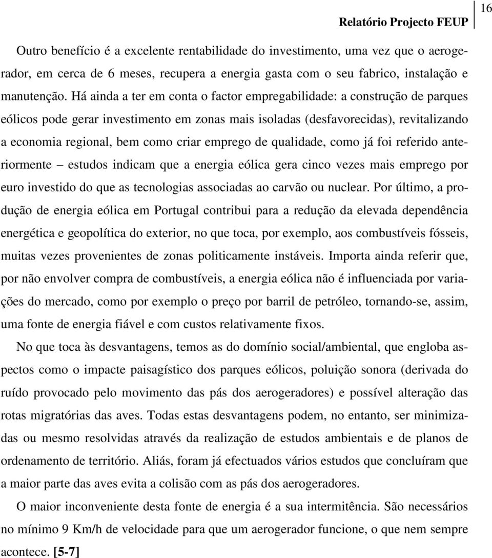 emprego de qualidade, como já foi referido anteriormente estudos indicam que a energia eólica gera cinco vezes mais emprego por euro investido do que as tecnologias associadas ao carvão ou nuclear.