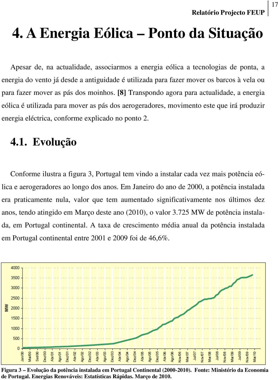 [8] Transpondo agora para actualidade, a energia eólica é utilizada para mover as pás dos aerogeradores, movimento este que irá produzir energia eléctrica, conforme explicado no ponto 2. 4.1.