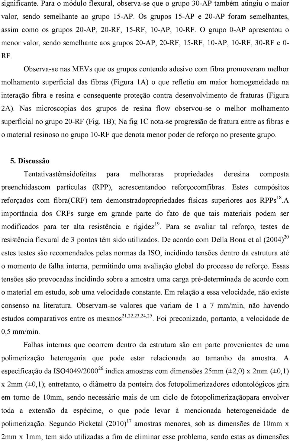 O grupo 0-AP apresentou o menor valor, sendo semelhante aos grupos 20-AP, 20-RF, 15-RF, 10-AP, 10-RF, 30-RF e 0- RF.