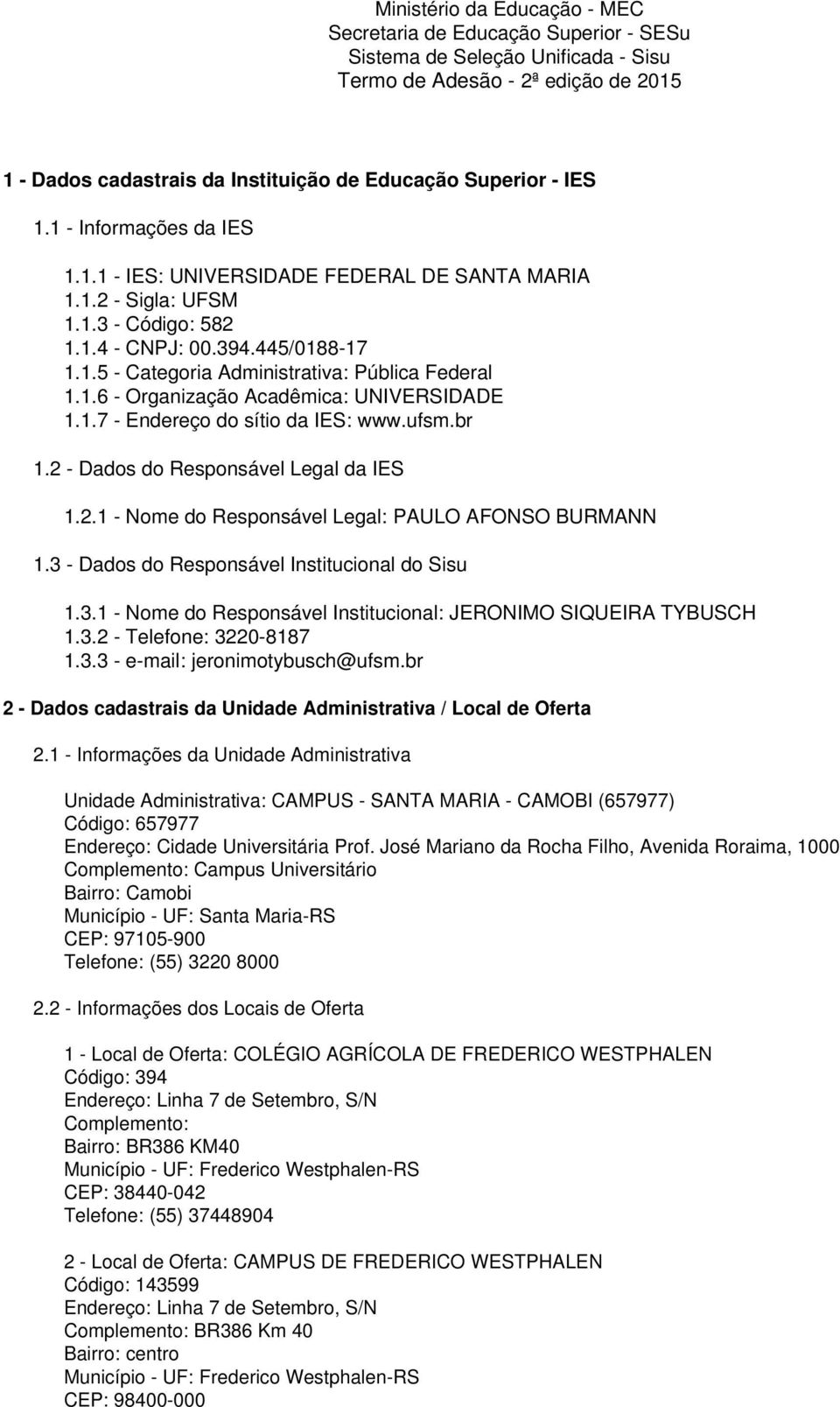 1.6 - Organização Acadêmica: UNIVERSIDADE 1.1.7 - Endereço do sítio da IES: www.ufsm.br 1.2 - Dados do Responsável Legal da IES 1.2.1 - Nome do Responsável Legal: PAULO AFONSO BURMANN 1.