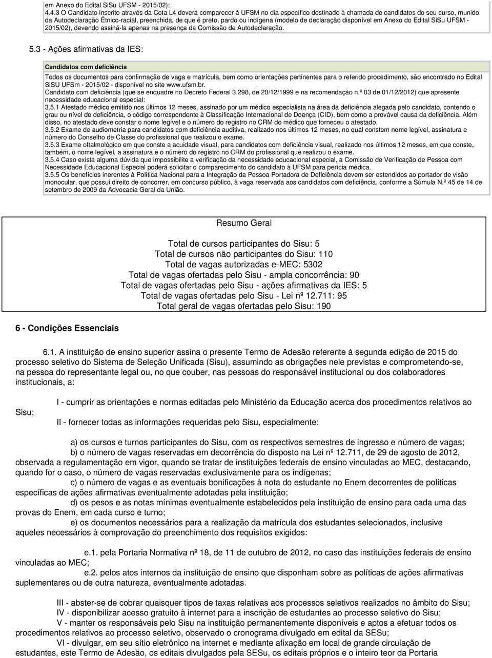 preto, pardo ou indígena (modelo de declaração disponível em Anexo do Edital SiSu UFSM - 2015/02), devendo assiná-la apenas na presença da Comissão de Autodeclaração. 5.