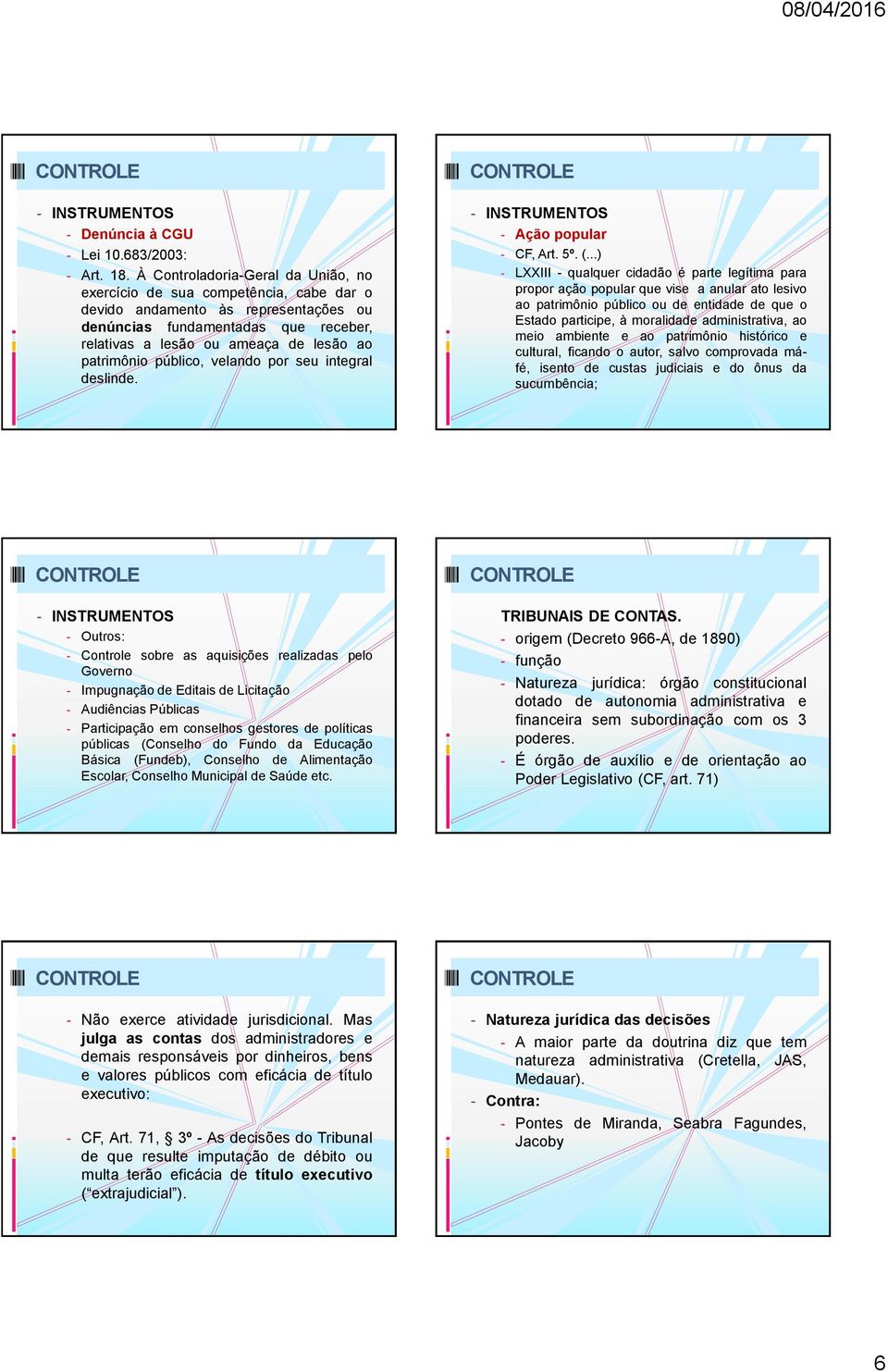 patrimônio público, velando por seu integral deslinde. - INSTRUMENTOS - Ação popular - CF, Art. 5º. (.