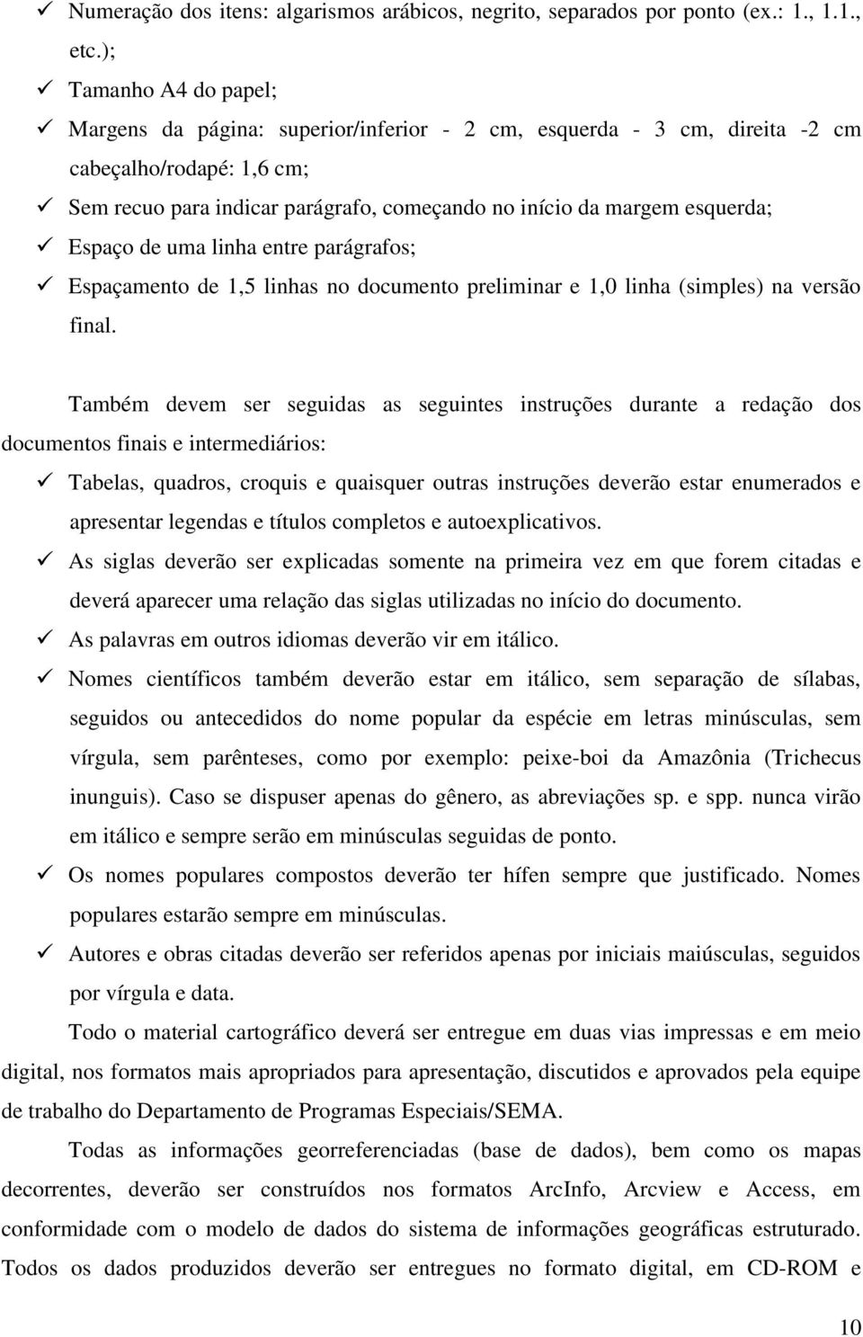 Espaço de uma linha entre parágrafos; Espaçamento de 1,5 linhas no documento preliminar e 1,0 linha (simples) na versão final.