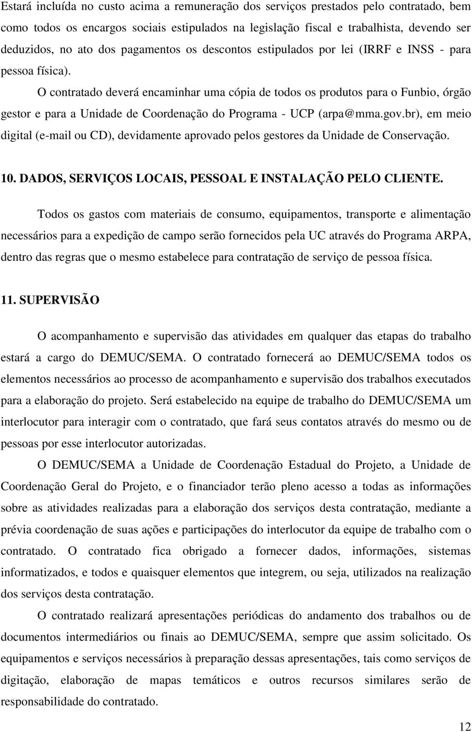 O contratado deverá encaminhar uma cópia de todos os produtos para o Funbio, órgão gestor e para a Unidade de Coordenação do Programa - UCP (arpa@mma.gov.