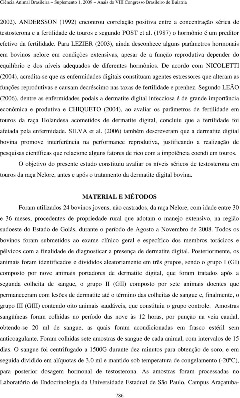 Para LEZIER (2003), ainda desconhece alguns parâmetros hormonais em bovinos nelore em condições extensivas, apesar de a função reprodutiva depender do equilíbrio e dos níveis adequados de diferentes