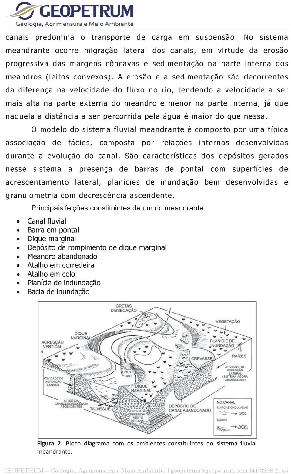 A erosão e a sedimentação são decorrentes da diferença na velocidade do fluxo no rio, tendendo a velocidade a ser mais alta na parte externa do meandro e menor na parte interna, já que naquela a