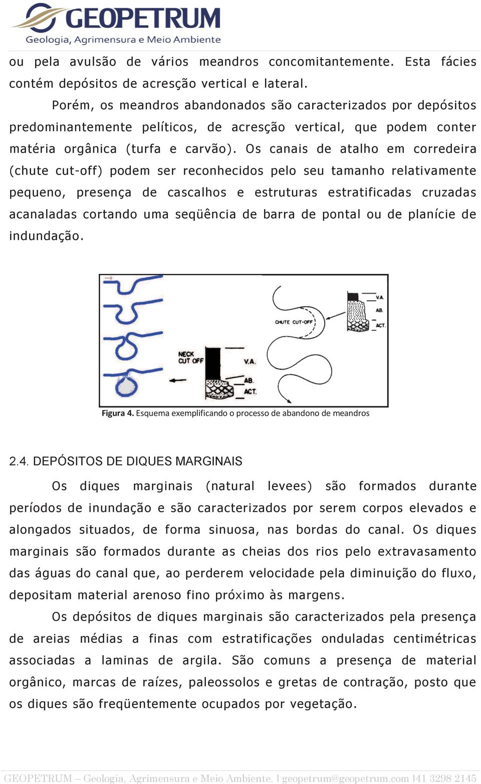 Os canais de atalho em corredeira (chute cut-off) podem ser reconhecidos pelo seu tamanho relativamente pequeno, presença de cascalhos e estruturas estratificadas cruzadas acanaladas cortando uma